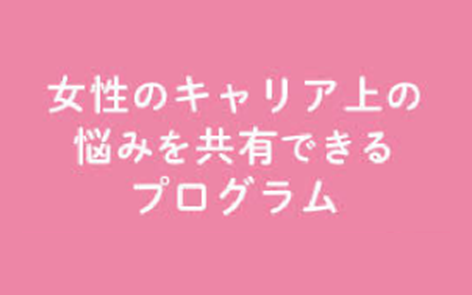 女性のキャリ上の悩みを共有できるプログラム